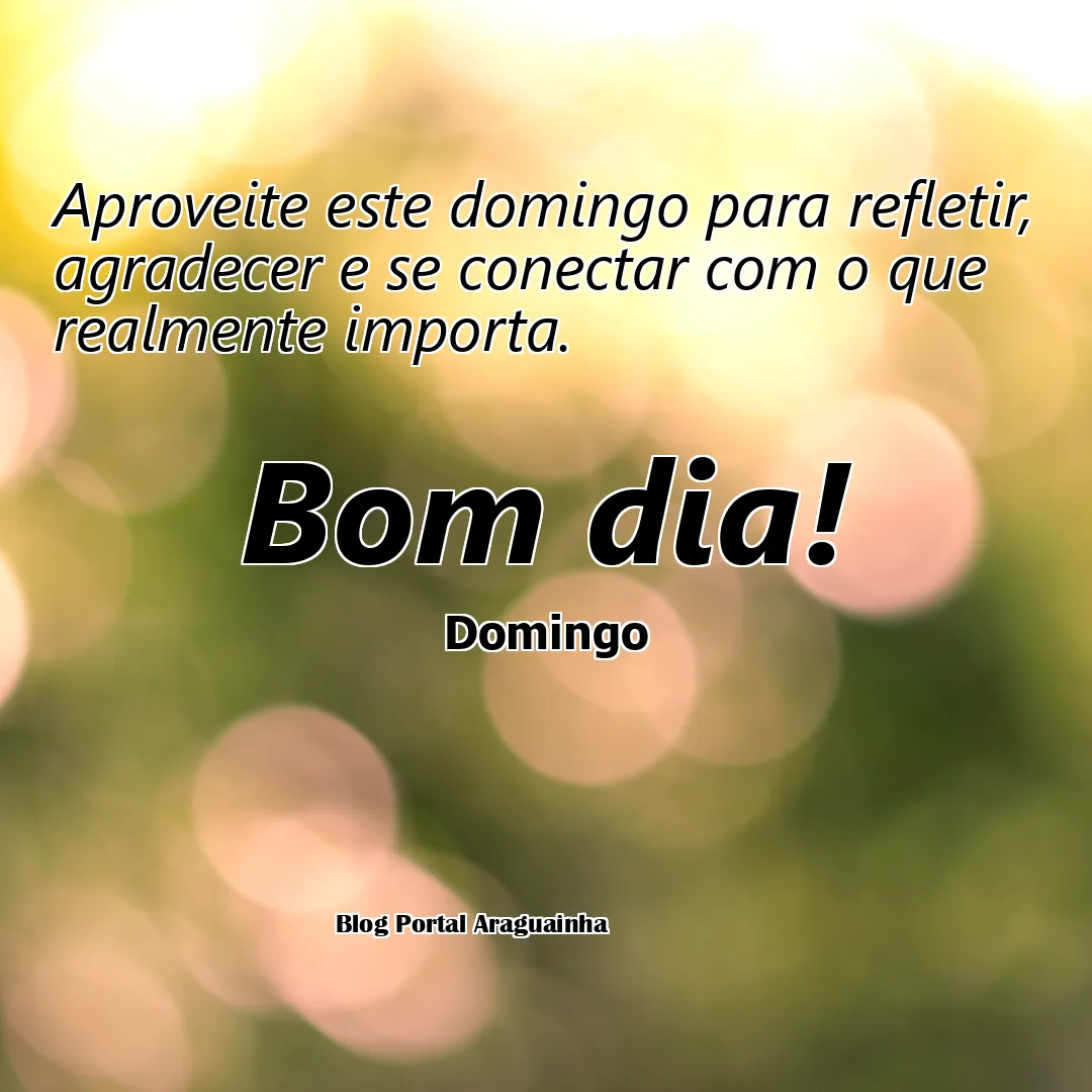 mensagem bom dia - domingo - refletir agradecer conectar domingo - aproveite este domingo para refletir agradecer e se conectar com o que realmente im