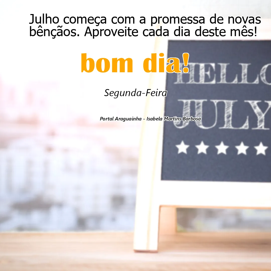 Julho começa com a promessa de novas bênçãos. Aproveite cada dia deste mês!