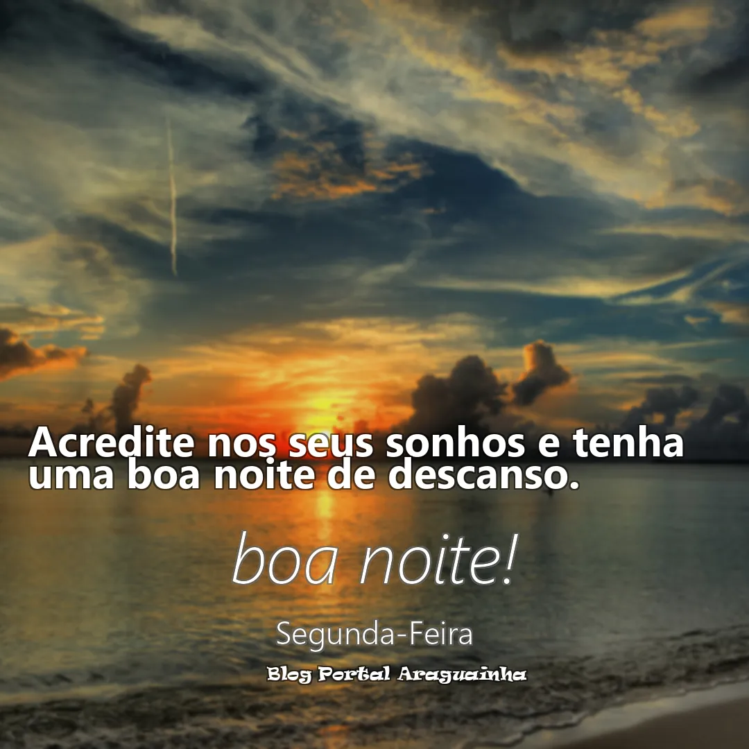 Acredite nos seus sonhos e tenha uma boa noite de descanso.