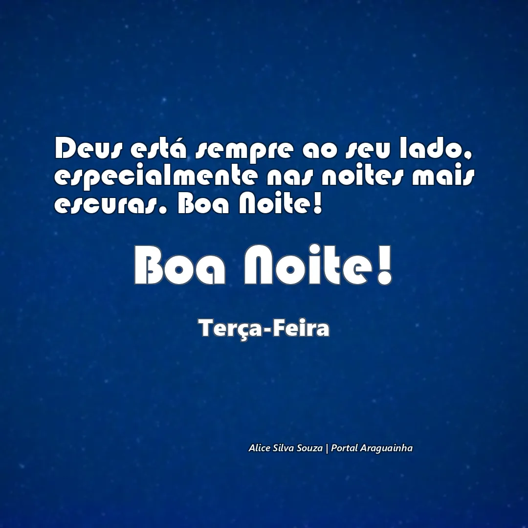 Deus está sempre ao seu lado, especialmente nas noites mais escuras. Boa Noite!