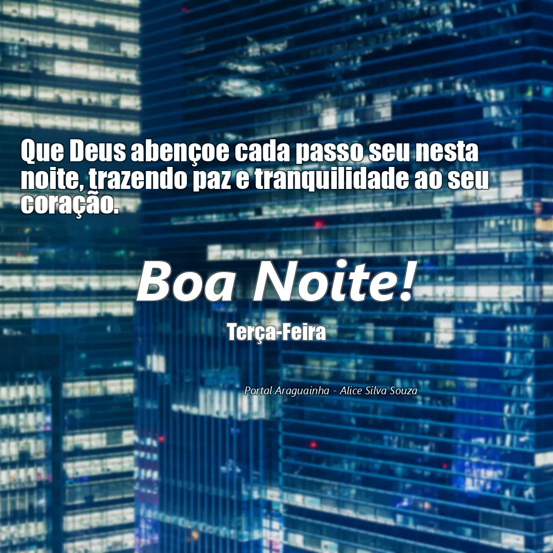 Que Deus abençoe cada passo seu nesta noite, trazendo paz e tranquilidade ao seu coração.