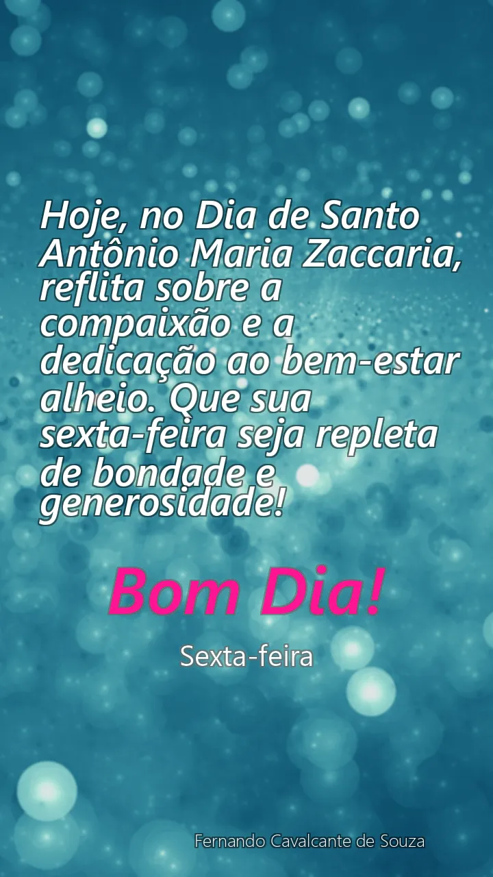 Hoje, no Dia de Santo Antônio Maria Zaccaria, reflita sobre a compaixão e a dedicação ao bem-estar alheio. Que sua sexta-feira seja repleta de bondade e generosidade!