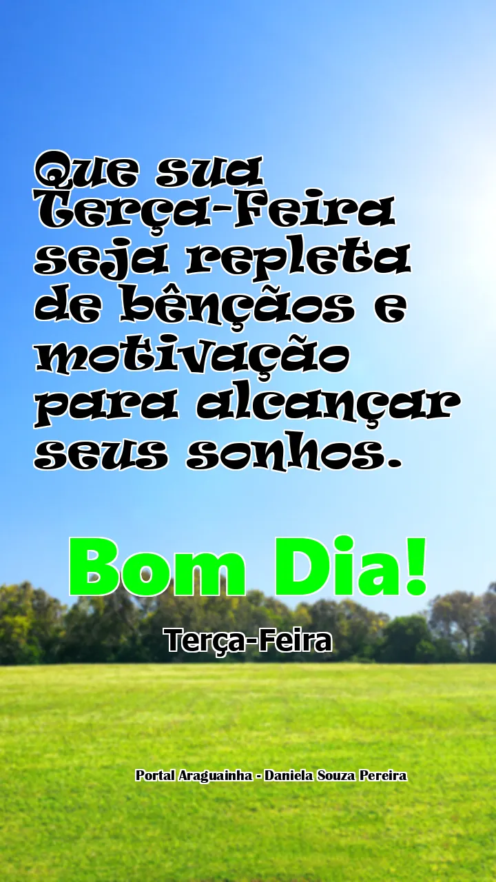 Que sua Terça-Feira seja repleta de bênçãos e motivação para alcançar seus sonhos.