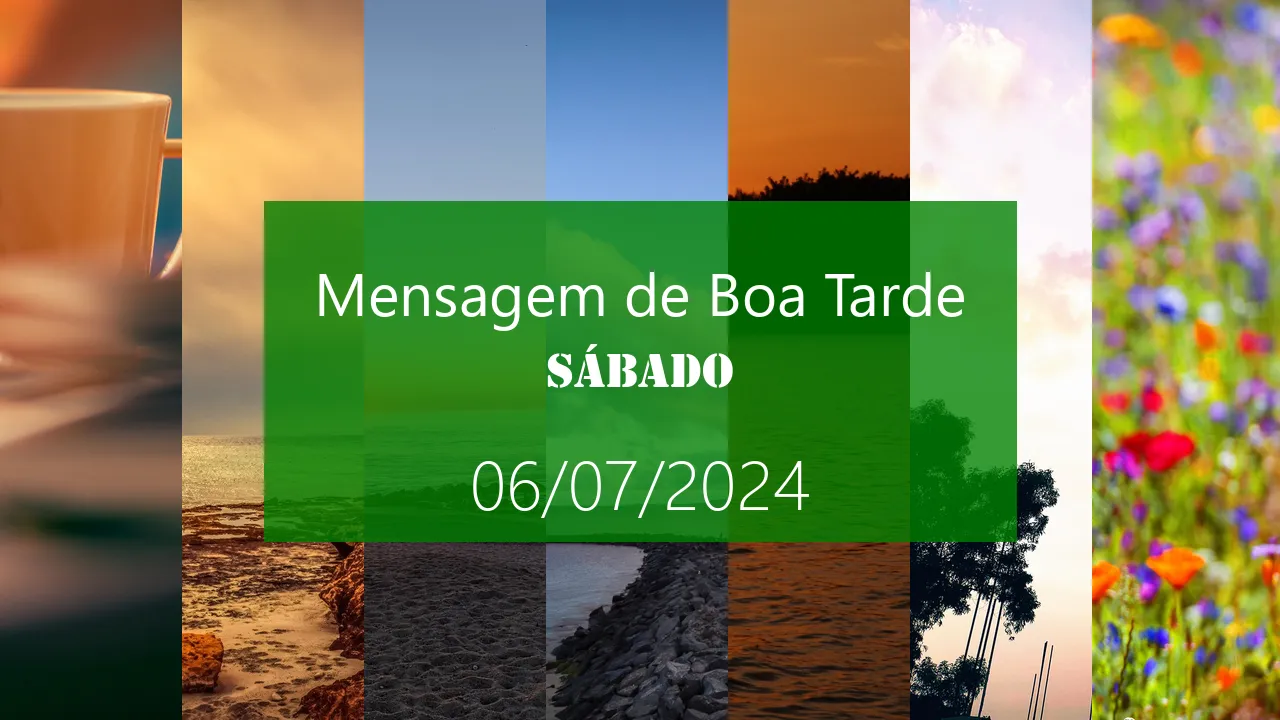 Mensagem de Boa Tarde no Sábado – 06/07/2024 (Julho)