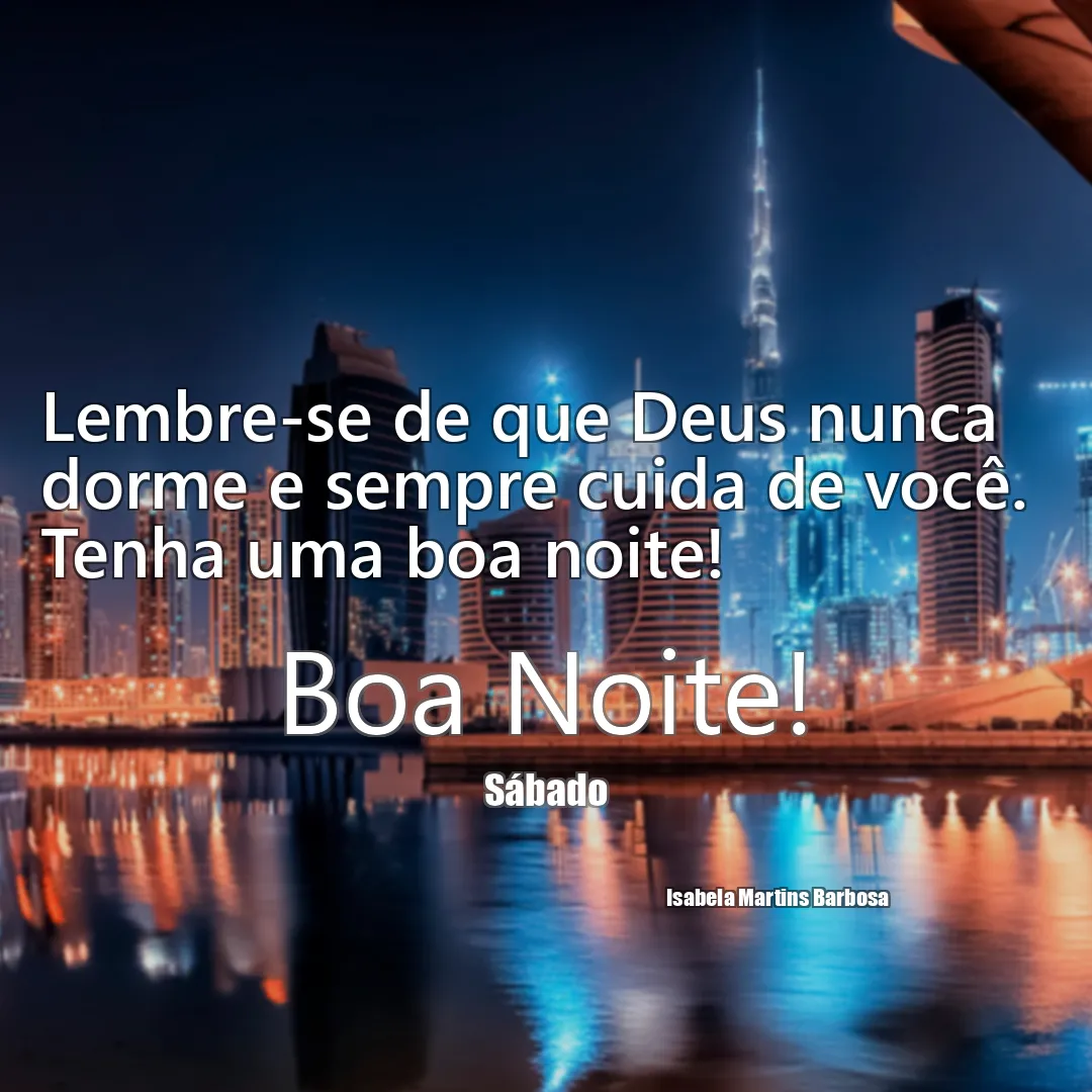 Lembre-se de que Deus nunca dorme e sempre cuida de você. Tenha uma boa noite!