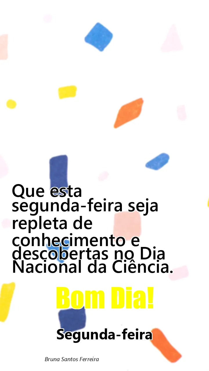 Que esta segunda-feira seja repleta de conhecimento e descobertas no Dia Nacional da Ciência.