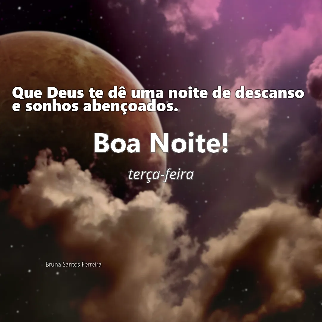 Que Deus te dê uma noite de descanso e sonhos abençoados.