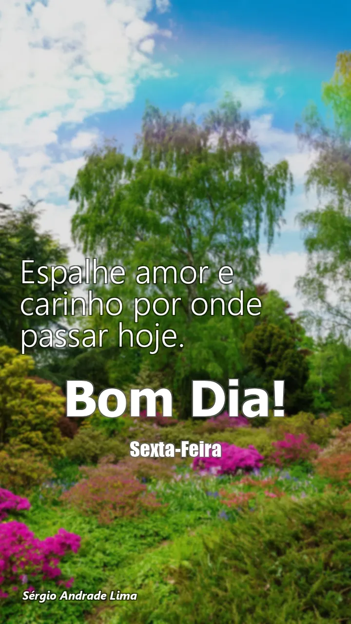 Espalhe amor e carinho por onde passar hoje.