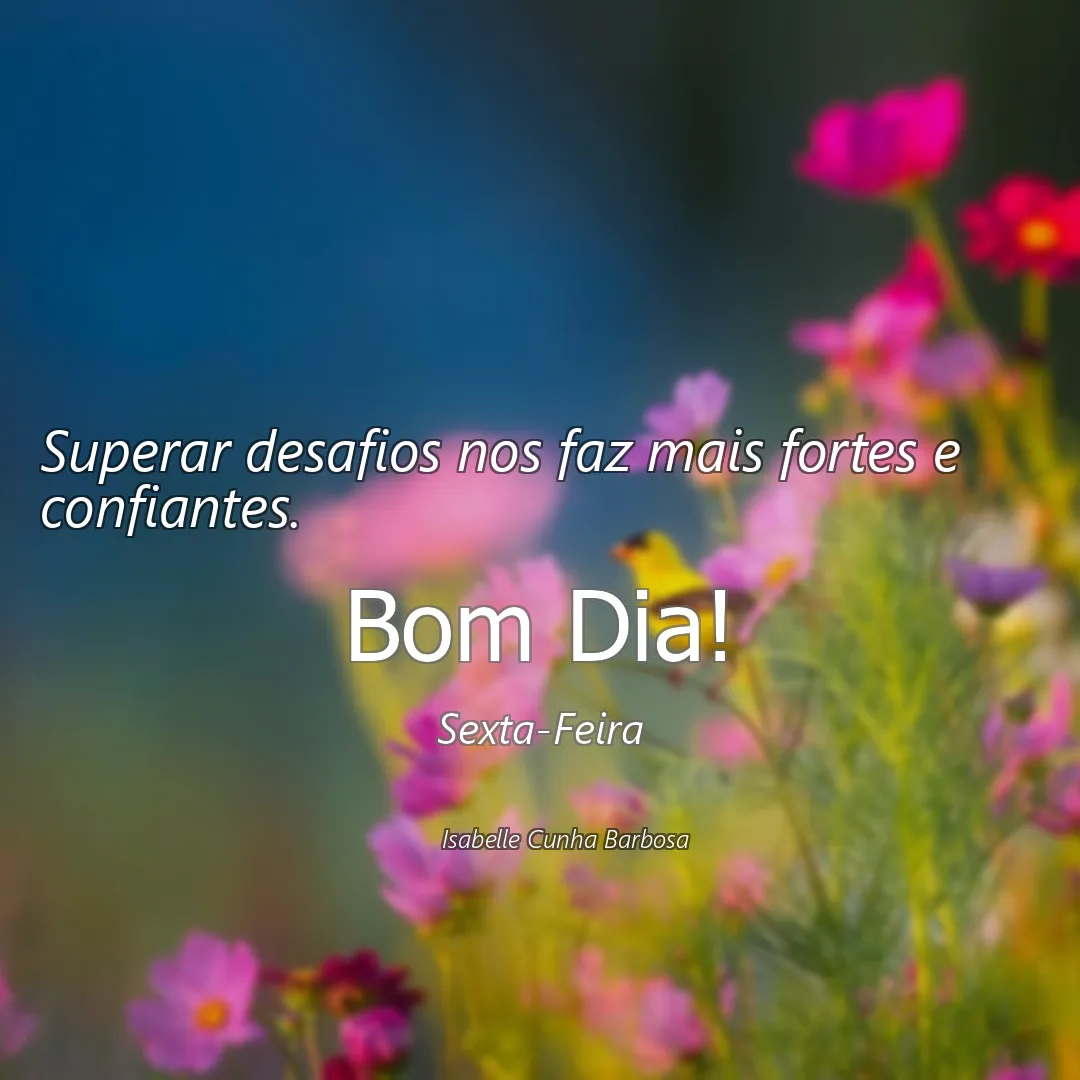 Superar desafios nos faz mais fortes e confiantes.