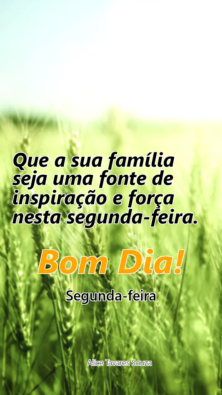 Que a sua família seja uma fonte de inspiração e força nesta segunda-feira.