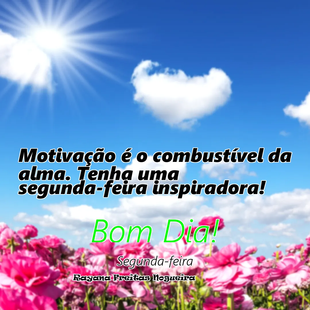 Motivação é o combustível da alma. Tenha uma segunda-feira inspiradora!